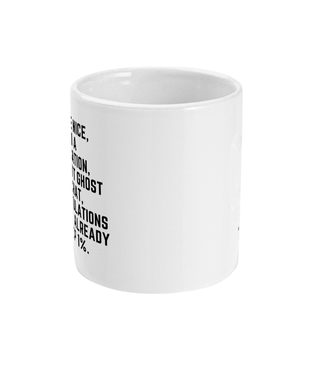 11 Oz Ceramic Mug If You're Nice, Can Hold A Conversation And Won't Ghost Me